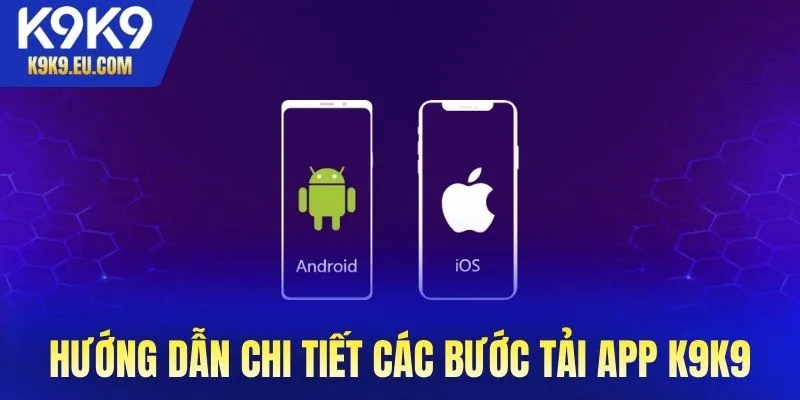 Hướng dẫn chi tiết các bước tải app K9K9 trong 2025