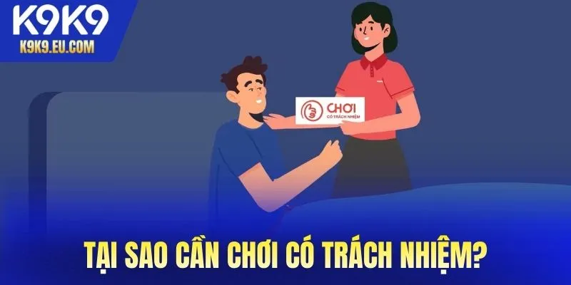 Tại sao cần chơi có trách nhiệm khi tham gia cá cược cùng K9K9?